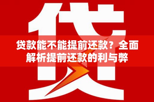合水贷款能不能提前还款？全面解析提前还款的利与弊