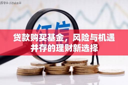 合水贷款购买基金，风险与机遇并存的理财新选择