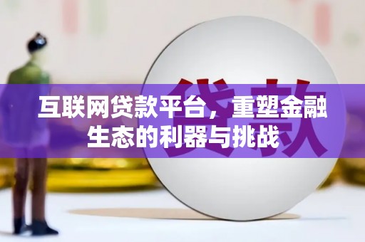 合水互联网贷款平台，重塑金融生态的利器与挑战