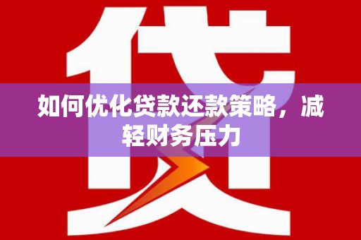 合水如何优化贷款还款策略，减轻财务压力
