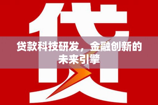 合水贷款科技研发，金融创新的未来引擎