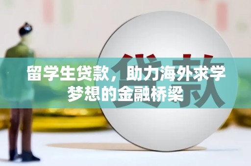 合水留学生贷款，助力海外求学梦想的金融桥梁