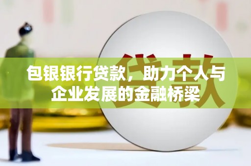 合水包银银行贷款，助力个人与企业发展的金融桥梁