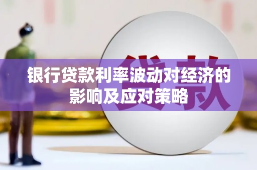 合水银行贷款利率波动对经济的影响及应对策略