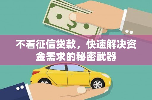合水不看征信贷款，快速解决资金需求的秘密武器