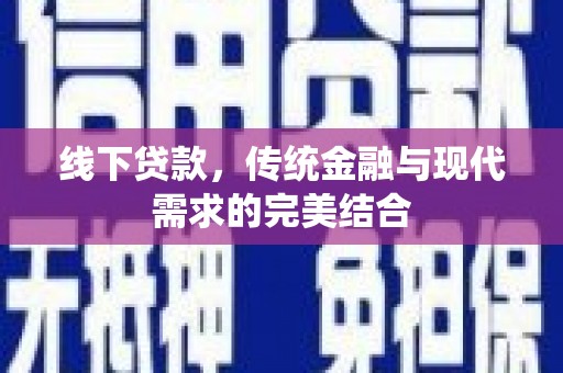 合水线下贷款，传统金融与现代需求的完美结合