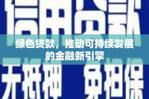 合水绿色贷款，推动可持续发展的金融新引擎
