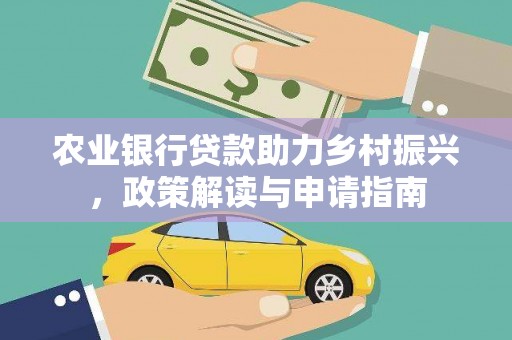 合水农业银行贷款助力乡村振兴，政策解读与申请指南