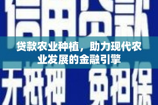 合水贷款农业种植，助力现代农业发展的金融引擎