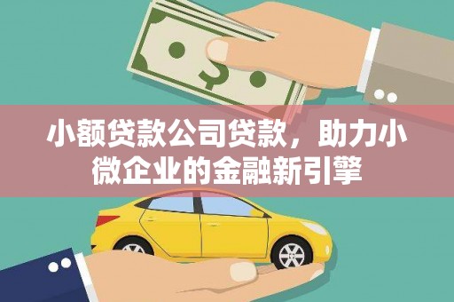 合水小额贷款公司贷款，助力小微企业的金融新引擎