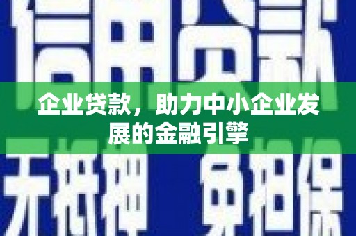 合水企业贷款，助力中小企业发展的金融引擎