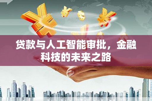 合水贷款与人工智能审批，金融科技的未来之路