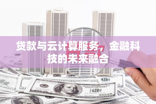 合水贷款与云计算服务，金融科技的未来融合