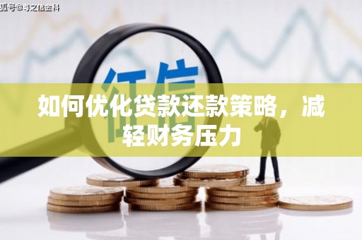 合水如何优化贷款还款策略，减轻财务压力