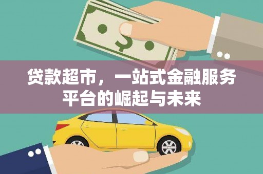 合水贷款超市，一站式金融服务平台的崛起与未来
