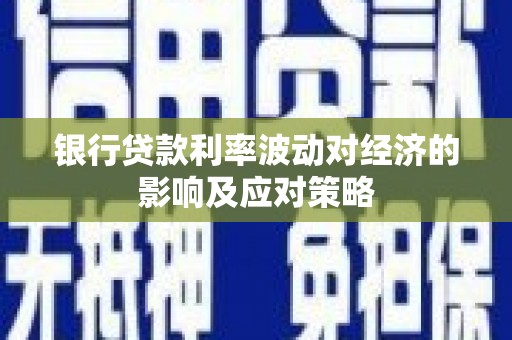 合水银行贷款利率波动对经济的影响及应对策略