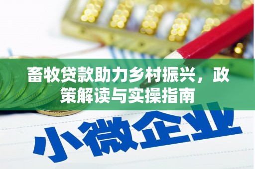 合水畜牧贷款助力乡村振兴，政策解读与实操指南
